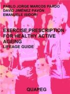 Ebook Exercise prescription for healthy active ageing di Emanuele Isidori, Pablo Jorge Marcos Pardo, David Jiménez Pavón edito da QUAPEG