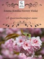 Ebook A quarantacinque anni di Emilia Ferretti Viola (Emma) edito da Decima Musa Edizioni