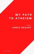 Ebook My Path to Atheism di Annie Besant edito da Interactive Media