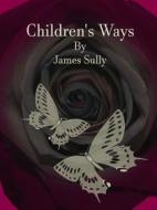 Ebook Children's Ways di James Sully edito da Publisher s11838