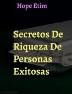 Ebook Secretos de Riqueza de Personas Exitosas di Hope Etim edito da Hope Etim