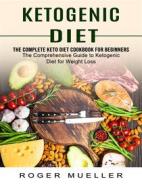Ebook Ketogenic Diet: The Complete Keto Diet Cookbook for Beginners (The Comprehensive Guide to Ketogenic Diet for Weight Loss) di Roger Mueller edito da Roger Mueller