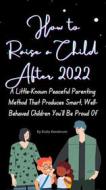 Ebook The Best Way to Raise a Child After 2022 di Ruby Kenstrum edito da Ruby Kenstrum