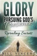 Ebook Glory: Pursuing God&apos;s Presence di Bill Vincent edito da RWG Publishing