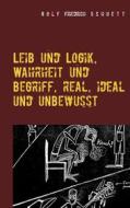 Ebook Leib und Logik, Wahrheit und Begriff, real, ideal und unbewusst di Rolf Friedrich Schuett edito da Books on Demand