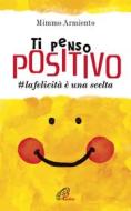 Ebook Ti penso positivo. #la felicità è una scelta di Mimmo Armiento edito da Edizioni Paoline