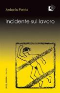 Ebook Incidente sul lavoro di Antonio Perria edito da Oltre Edizioni