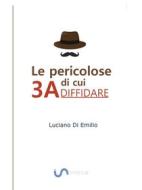 Ebook Le 3A di cui DIFFIDARE di Luciano Di Emilio edito da Luciano P. Di Emilio