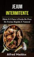 Ebook Jejum Intermitente: Dieta 5:2 Para A Perda De Peso De Forma Rápida E Natural di Alfred Maddox edito da Alfred Maddox