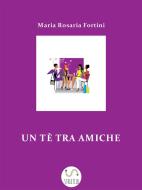 Ebook Un tè tra amiche di Maria Rosaria Fortini edito da Maria Rosaria Fortini