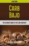 Ebook Carb Bajo: La Guía Definitiva Para La Dieta Baja En Carbohidratos di Deana Bonheur edito da Deana Bonheur