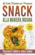 Ebook La Guida Definitiva Per Preparare Snack Alla Maniera Indiana di Prasenjeet Kumar, Sonali Kumar edito da www.cookinginajiffy.com