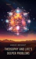 Ebook Theosophy and Life&apos;s Deeper Problems di Annie Besant edito da Interactive Media