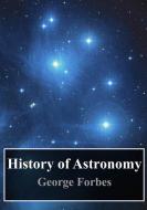 Ebook History of Astronomy di George Forbes edito da Freeriver Publishing