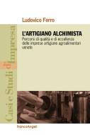Ebook L' artigiano alchimista. di Ludovico Ferro edito da Franco Angeli Edizioni