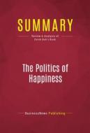 Ebook Summary: The Politics of Happiness di BusinessNews Publishing edito da Political Book Summaries