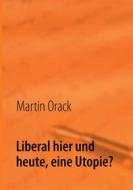 Ebook Liberal hier und heute, eine Utopie? di Martin Orack edito da Books on Demand