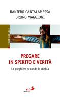 Ebook Pregare in Spirito e verità. La preghiera secondo la Bibbia di Cantalamessa Raniero, Maggioni Bruno edito da San Paolo Edizioni