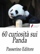 Ebook 60 curiosità sui Panda di Passerino Editore edito da Passerino