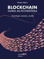 Ebook Blockchain. Guida all’ecosistema. Tecnologia, business, società di Nicola Attico edito da goWare & Guerini Next