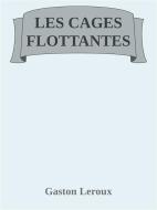 Ebook Les Cages flottantes di Gaston Leroux edito da Gaston Leroux