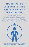 Ebook How To Be Alright: The Anti-Anxiety Handbook di Quincy Lesley Darren edito da Quincy Lesley Darren
