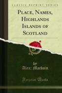Ebook Place, Names, Highlands Islands of Scotland di Alex, Macbain edito da Forgotten Books
