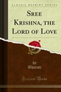 Ebook Sree Krishna, the Lord of Love di Bharati edito da Forgotten Books