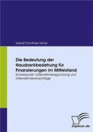 Ebook Die Bedeutung der Hausbankbeziehung für Finanzierungen im Mittelstand di Isabell Dorothee Höner edito da Diplomica Verlag