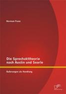 Ebook Die Sprechakttheorie nach Austin und Searle: Äußerungen als Handlung di Norman Franz edito da Diplomica Verlag