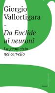 Ebook Da Euclide ai neuroni di Giorgio Vallortigara edito da Castelvecchi