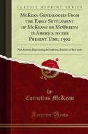 Ebook McKean Genealogies From the Early Settlement of McKeans or Mc@keens in America to the Present Time, 1902 di Cornelius McKean edito da Forgotten Books