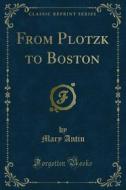 Ebook From Plotzk to Boston di Mary Antin edito da Forgotten Books