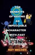 Ebook Top Benefits Of Having An Impeccable Character With Fast Results To Success di Ray Melody edito da RNancy