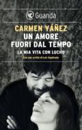 Ebook Un amore fuori dal tempo di Carmen Yáñez edito da Guanda