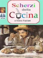 Ebook Scherzi Della Cucina di Marco Fogliani edito da Tektime