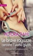 Ebook Le brave ragazze cercano l'uomo giusto (ma poi si innamorano) di Victoria Dahl edito da HarperCollins Italia