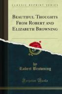 Ebook Beautiful Thoughts From Robert and Elizabeth Browning di Robert Browning edito da Forgotten Books