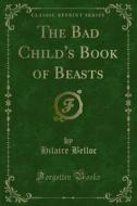 Ebook The Bad Child's Book of Beasts di Hilaire Belloc edito da Forgotten Books