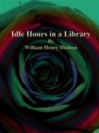 Ebook Idle Hours in a Library di William Henry Hudson edito da Publisher s11838