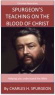 Ebook Spurgeon's Teaching On The Blood Of Christ di Charles H. Spurgeon edito da David Turner