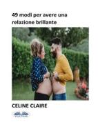 Ebook 49 Modi Per Avere Una Relazione Brillante di Celine Claire edito da Tektime