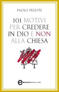 Ebook 101 motivi per credere in Dio e non alla Chiesa di Paolo Pedote edito da Newton Compton Editori