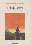Ebook Il regno lontano di Maria Antonietta Ricotti Sorrentino edito da Panozzo Editore