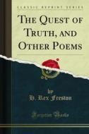 Ebook The Quest of Truth, and Other Poems di H. Rex Freston edito da Forgotten Books