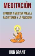 Ebook Meditación: Aprenda A Meditar Para La Paz Interior Y La Felicidad di Hun Grant edito da Hun Grant