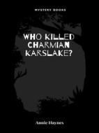 Ebook Who Killed Charmian Karslake? di Annie Haynes edito da Librorium Editions