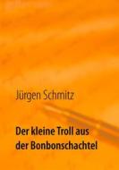 Ebook Der kleine Troll aus der Bonbonschachtel di Jürgen Schmitz edito da Books on Demand