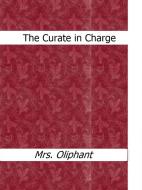Ebook The Curate in Charge di Mrs.oliphant edito da Mrs.oliphant