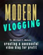 Ebook Modern Vlogging di Dr. Michael C. Melvin edito da Dr. Michael C. Melvin